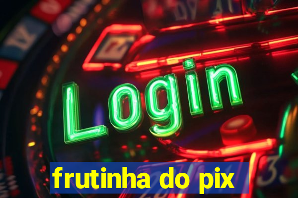 frutinha do pix